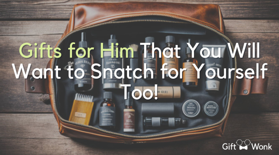 Best Gifts for Men That You Will Want to Snatch for Yourself Too!
