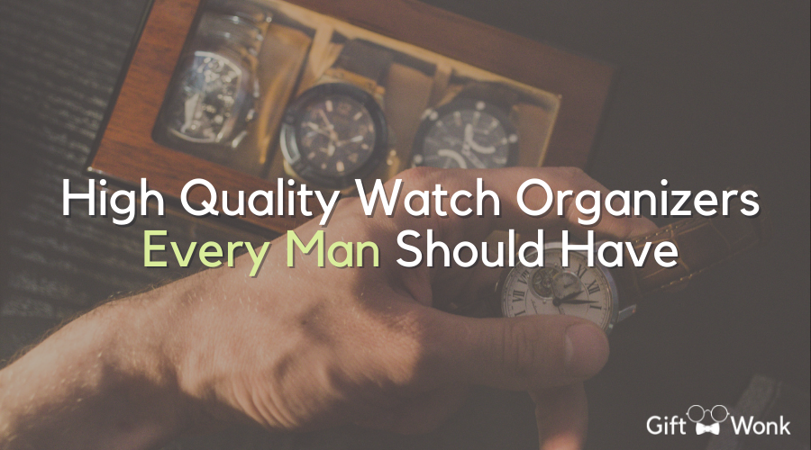 High Quality Watch Organizers Every Man Should Have